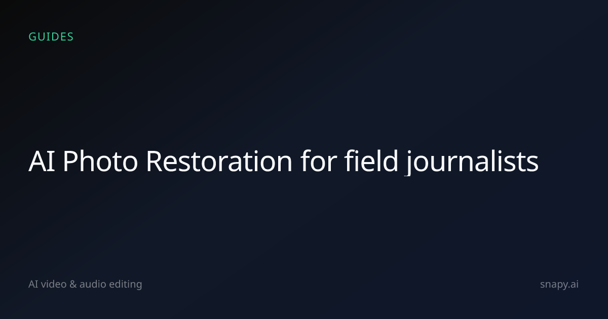 AI Photo Restoration for field journalists | Snapy.ai