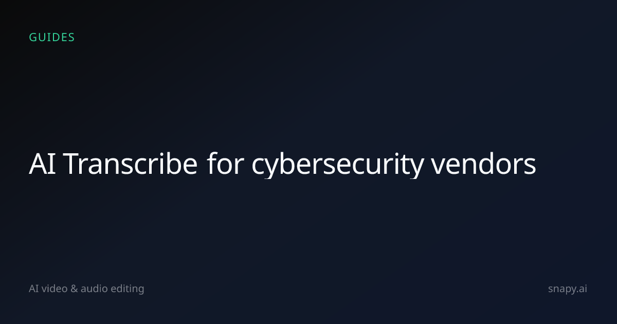 AI Transcribe for cybersecurity vendors | Snapy.ai