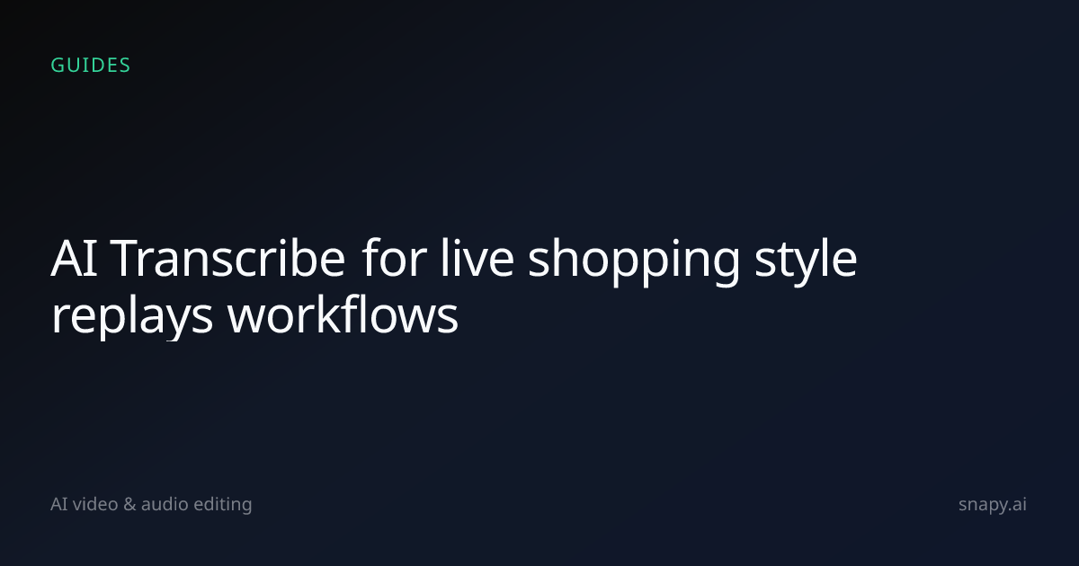 AI Transcribe for live shopping style replays | Snapy.ai