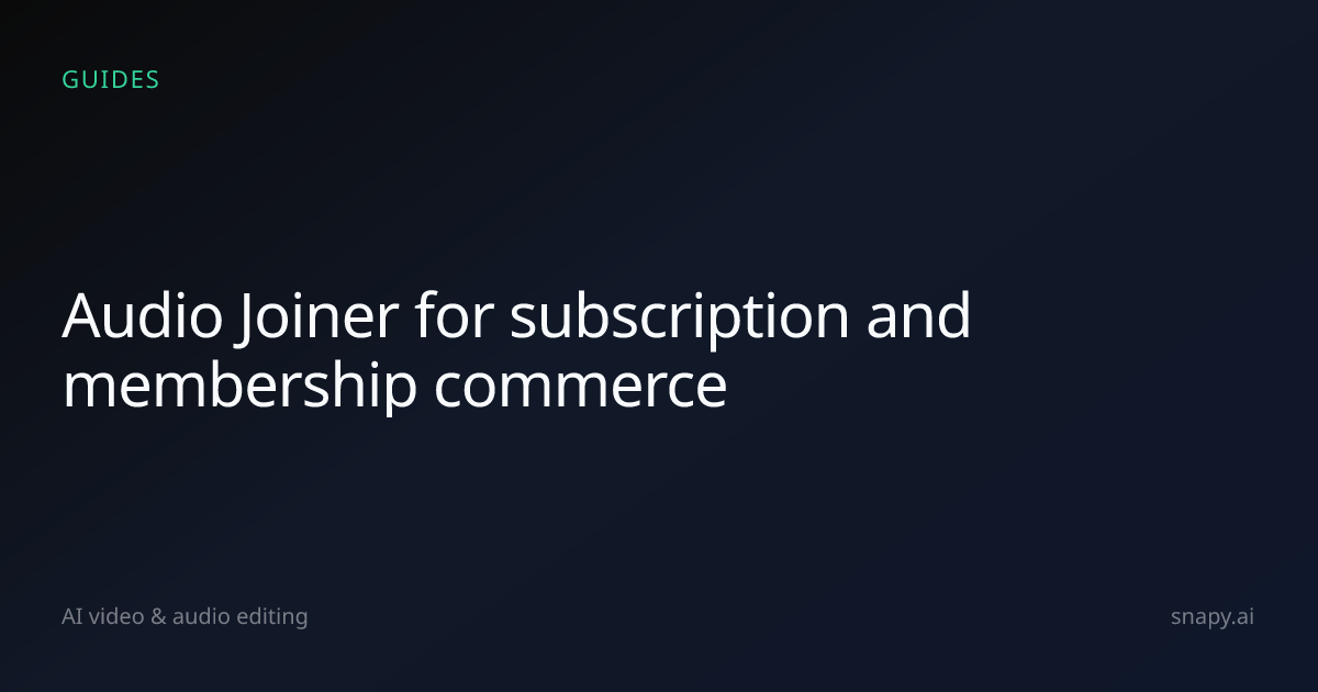 Audio Joiner for subscription and membership commerce | Snapy.ai