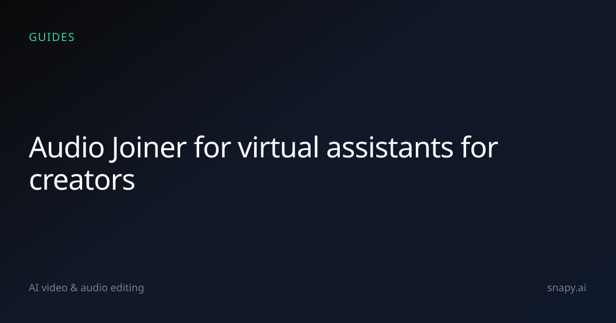 Audio Joiner for virtual assistants for creators | Snapy.ai