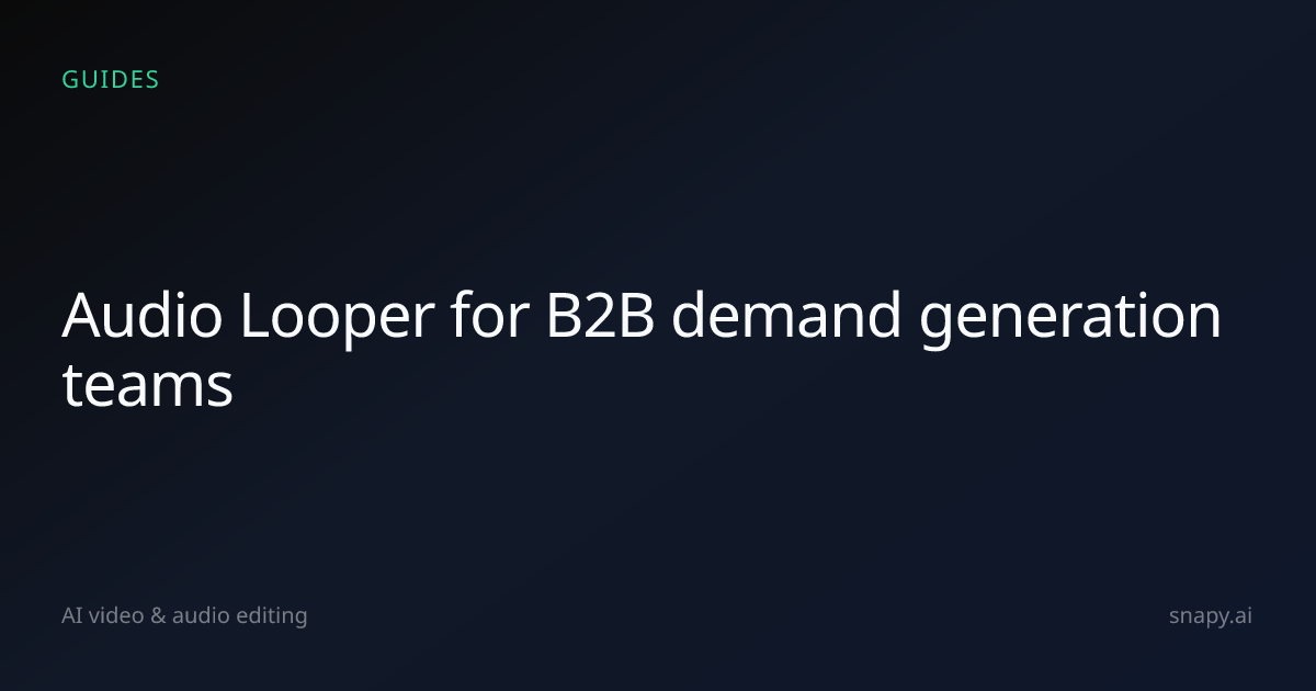 Audio Looper for B2B demand generation teams | Snapy.ai