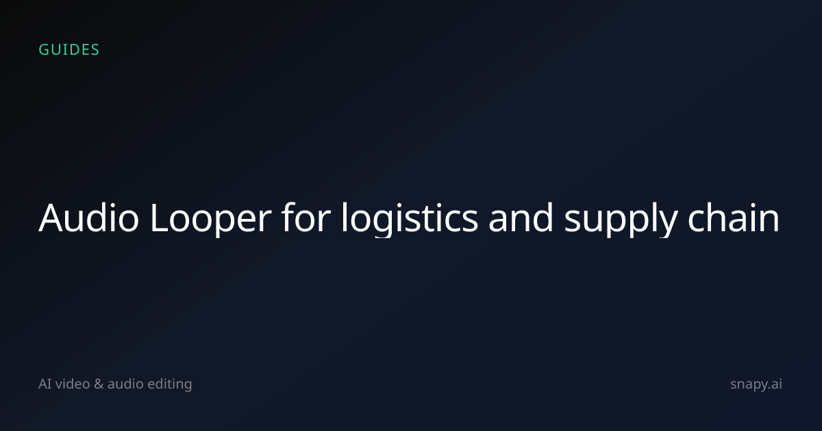 Audio Looper for logistics and supply chain | Snapy.ai
