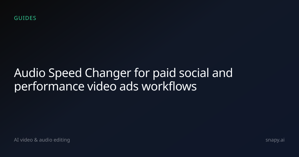 Audio Speed Changer for paid social and performance video ads | Snapy.ai