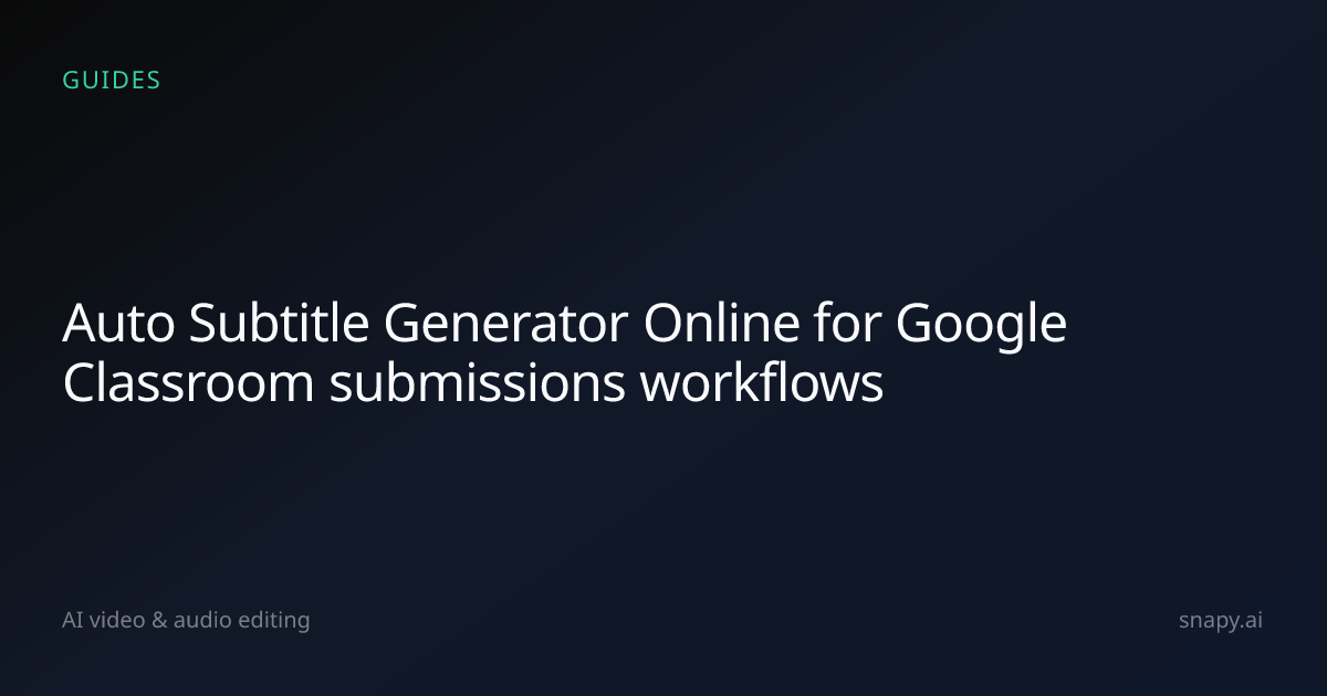 Auto Subtitle Generator Online for Google Classroom submissions | Snapy.ai