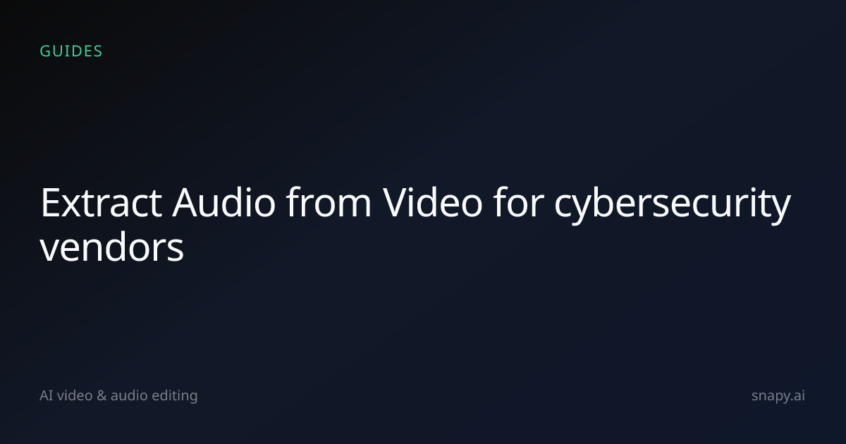 Extract Audio from Video for cybersecurity vendors | Snapy.ai