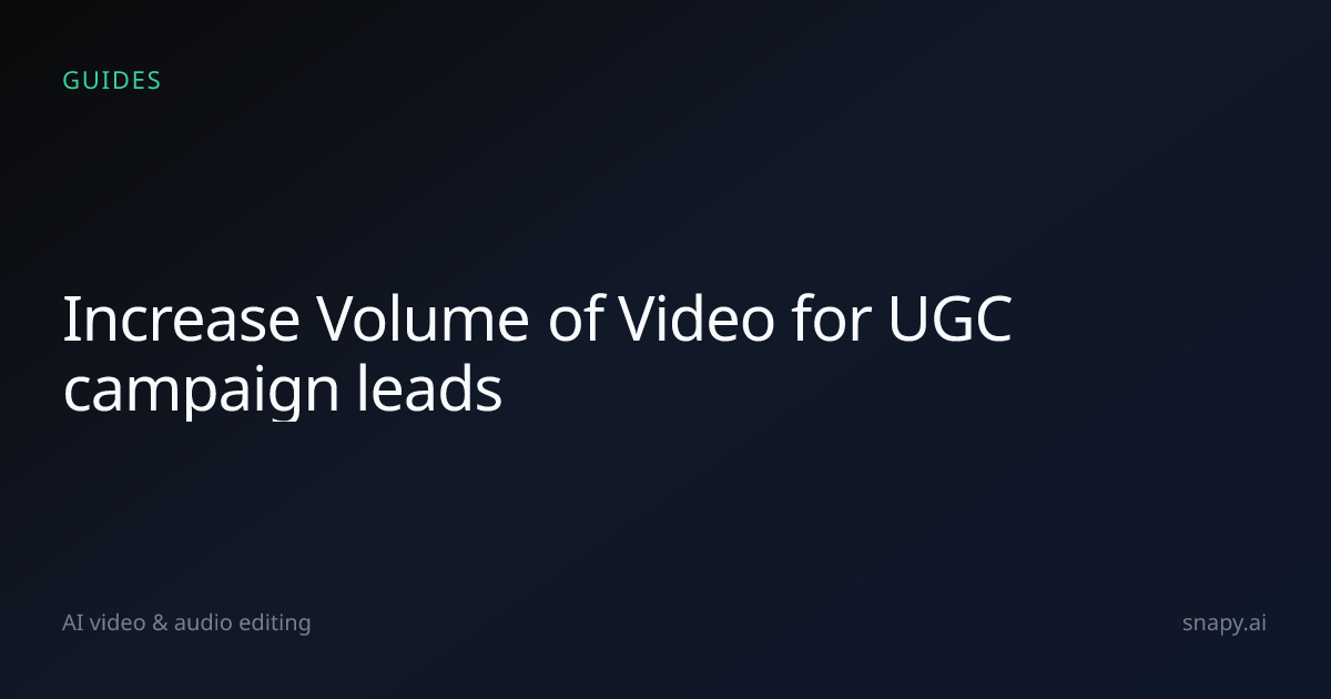 Increase Volume of Video for UGC campaign leads | Snapy.ai