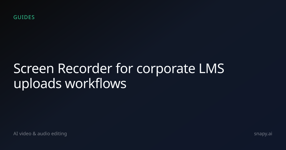 Screen Recorder for corporate LMS uploads | Snapy.ai