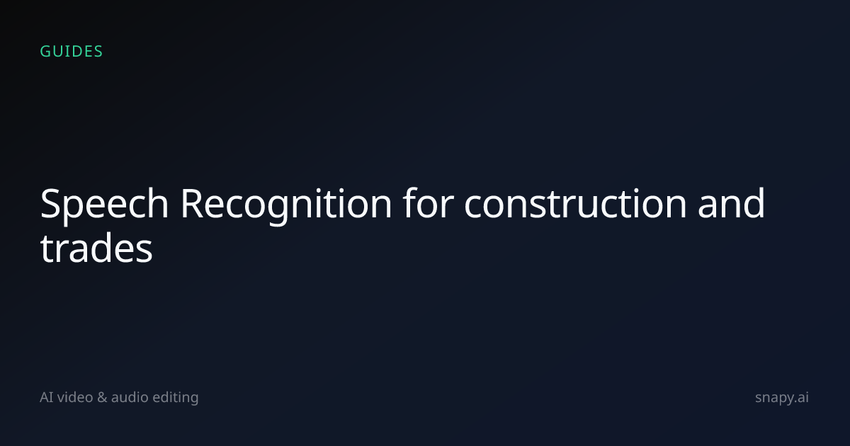Speech Recognition for construction and trades | Snapy.ai