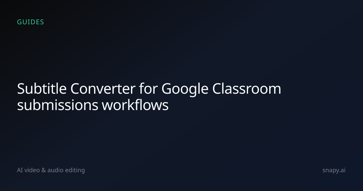 Subtitle Converter for Google Classroom submissions | Snapy.ai