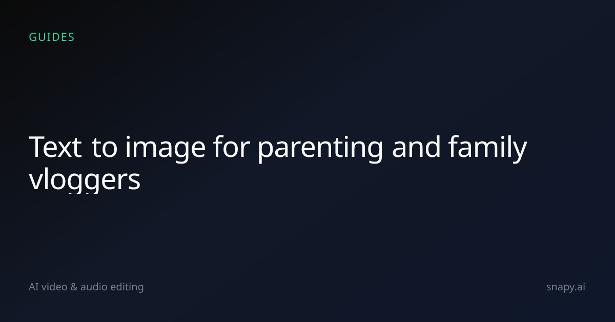 Text to image for parenting and family vloggers | Snapy.ai
