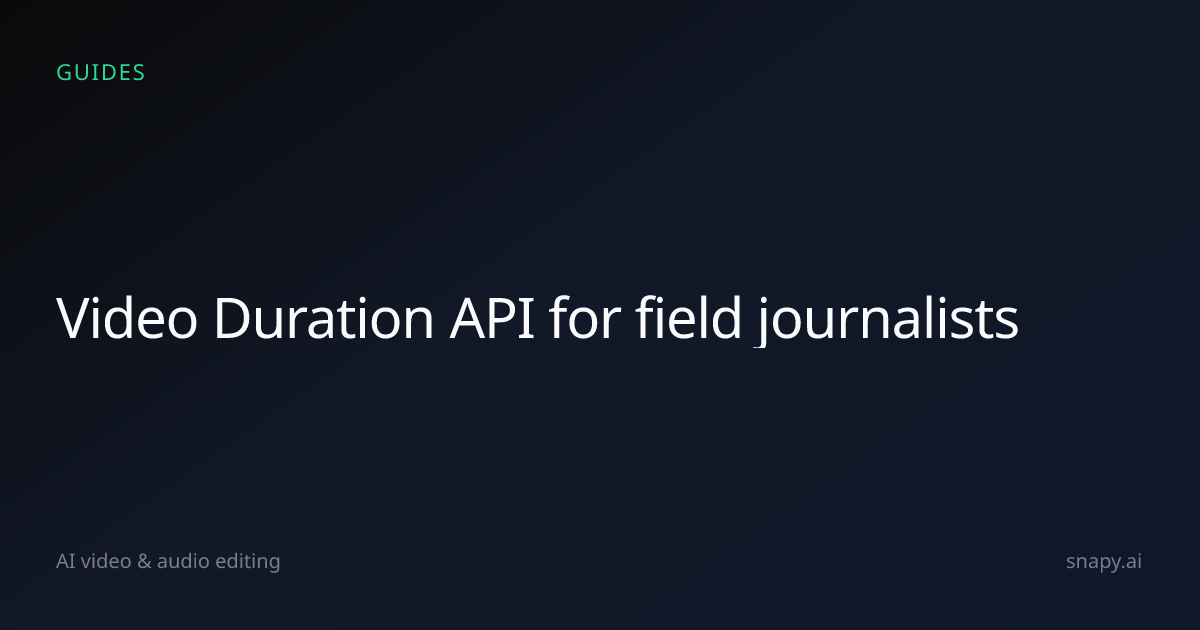 Video Duration API for field journalists | Snapy.ai