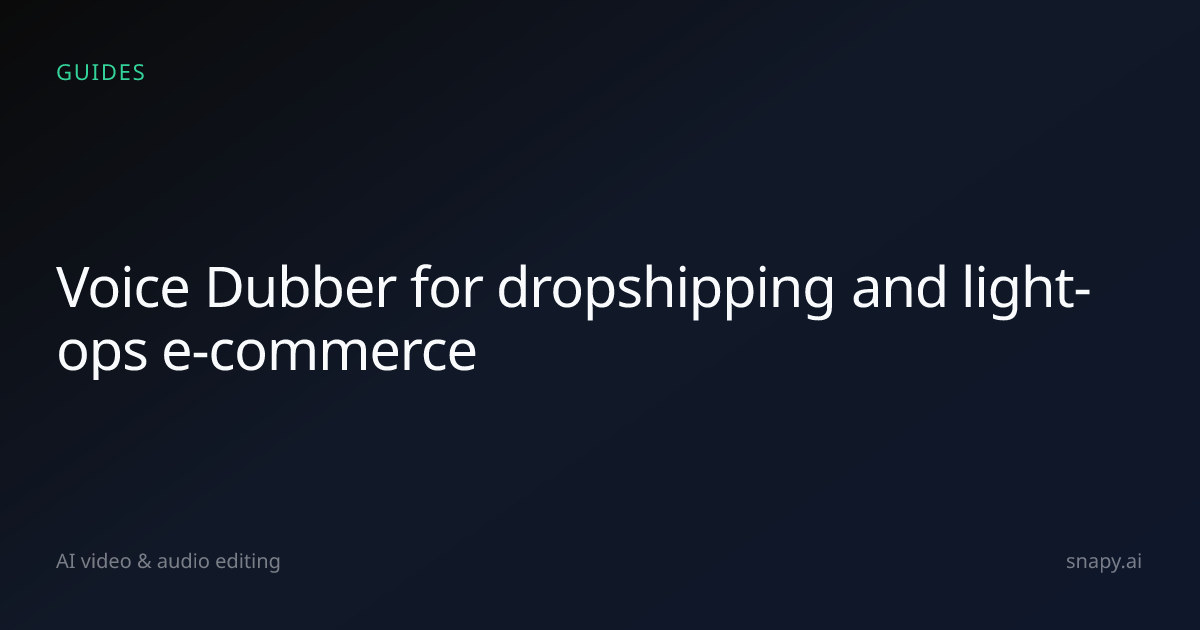 Voice Dubber for dropshipping and light-ops e-commerce | Snapy.ai