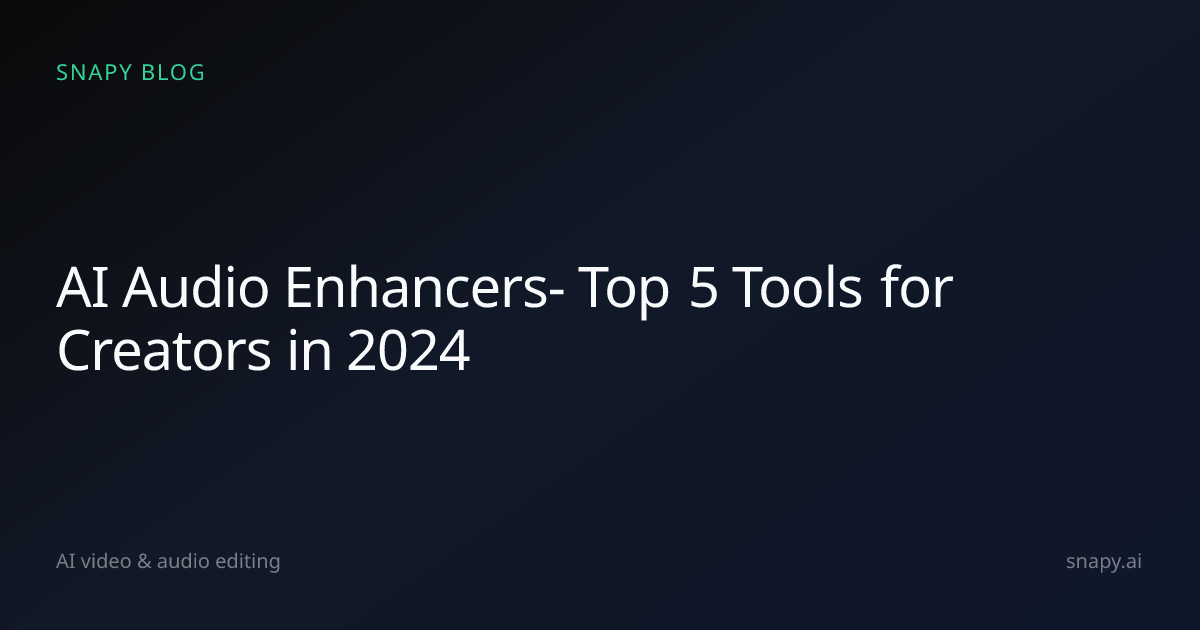 AI Audio Enhancers- Top 5 Tools for Creators in 2024 | Snapy Blog