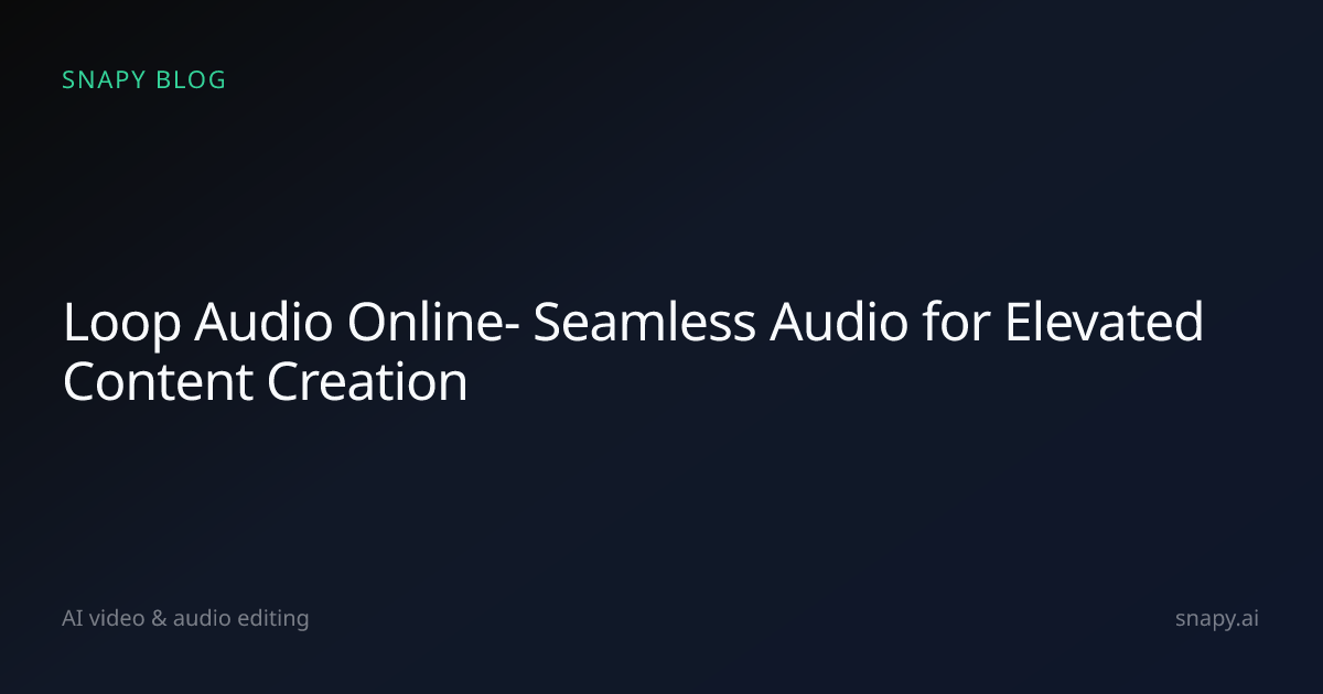Loop Audio Online- Seamless Audio for Elevated Content Creation | Snapy ...